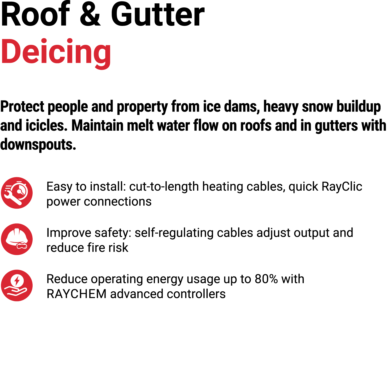 Roof & Gutter Deicing Protect people and property from ice dams, heavy snow buildup and icicles. Maintain melt water ...
