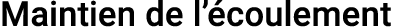 Maintien de l’ coulement