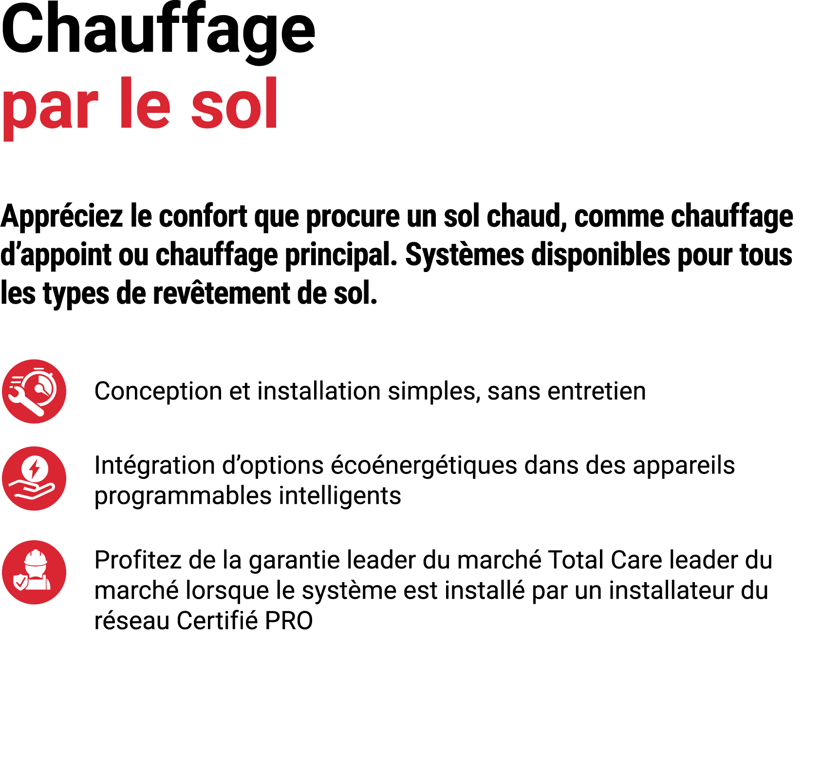 Chauffage par le sol Appr ciez le confort que procure un sol chaud, comme chauffage d’appoint ou chauffage principal....
